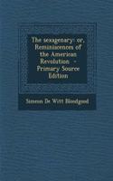 The Sexagenary: Or, Reminiscences of the American Revolution - Primary Source Edition: Or, Reminiscences of the American Revolution - Primary Source Edition