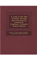 A Week in the Isles of Scilly. Revised and Rewritten by Leonard H. Courtney