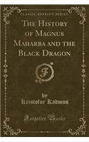 The History of Magnus Maharba and the Black Dragon (Classic Reprint)