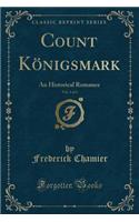 Count Königsmark, Vol. 1 of 3: An Historical Romance (Classic Reprint)