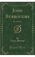 John Burroughs: Boy and Man (Classic Reprint)