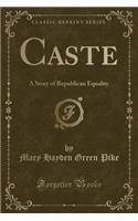 Caste: A Story of Republican Equality (Classic Reprint)
