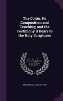 The Corân. Its Composition and Teaching; and the Testimony it Bears to the Holy Scriptures