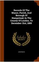 Records Of The Manor, Parish, And Borough Of Hampstead, In The County Of London, To December 31st, 1889: (English)