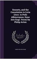 Sonnets, and the Consolation to Livia (Ascr. to Pedo Albinovanus, Done Into Engl. Verse) by Philip Acton