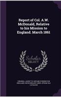 Report of Col. A.W. McDonald, Relative to his Mission to England. March 1861