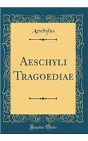 Aeschyli Tragoediae (Classic Reprint)