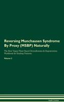 Reversing Munchausen Syndrome by Proxy (Msbp) Naturally the Raw Vegan Plant-Based Detoxification & Regeneration Workbook for Healing Patients. Volume 2