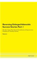 Reversing Enlarged Adenoids: Success Stories Part 1 The Raw Vegan Plant-Based Detoxification & Regeneration Workbook for Healing Patients. Volume 6