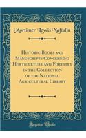 Historic Books and Manuscripts Concerning Horticulture and Forestry in the Collection of the National Agricultural Library (Classic Reprint)