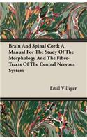 Brain and Spinal Cord; A Manual for the Study of the Morphology and the Fibre-Tracts of the Central Nervous System