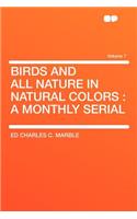 Birds and All Nature in Natural Colors: A Monthly Serial Volume 7