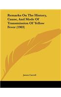 Remarks On The History, Cause, And Mode Of Transmission Of Yellow Fever (1903)