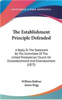 The Establishment Principle Defended: A Reply To The Statement By The Committee Of The United Presbyterian Church On Disestablishment And Disendowment (1873)
