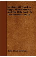 Incidents Of Travel In Egypt, Arabia Petraea, And The Holy Land - In Two Volumes - Vol. II
