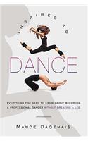 Inspired to Dance: Everything You Need to Know about Becoming a Professional Dancer without Breaking a Leg(English)