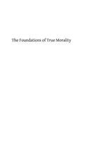 The Foundations of True Morality