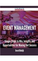 Event Management - Simple Steps to Win, Insights and Opportunities for Maxing Out Success