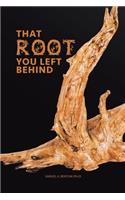 That Root You Left Behind