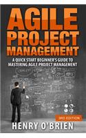 Agile Project Management: A Quick Start Beginner's Guide To Mastering Agile Project Management