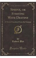 Sphinx, or Striving with Destiny: A Novel, Translated from the German (Classic Reprint)