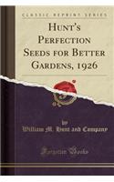 Hunt's Perfection Seeds for Better Gardens, 1926 (Classic Reprint)