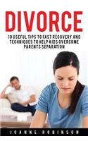 Divorce: 10 Useful Tips to Fast Recovery and Techniques to Help Kids Overcome Parents Separation