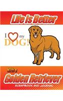 Life Is Better With A Golden Retriever Scrapbook and Journal: Dog Vaccination Record, Puppy Baby Book and Memory Book