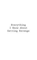 Everything I Know About Getting Revenge