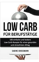 Low Carb Fï¿½r Berufstï¿½tige: 100 Einfache Und Leckere Low-Carb-Rezepte Fï¿½r Einen Gesunden Und Stressfreien Alltag