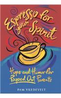 Espresso for Your Spirit: Hope and Humor for Pooped-Out Parents