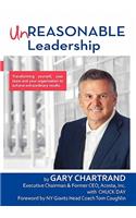 Unreasonable Leadership: Transforming Yourself, Your Team, and Your Organization to Achieve Extraordinary Results