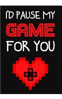I'D pause my game for you: Journal-notebook Romantic Gift for Gamer, Valentine day or any occasion