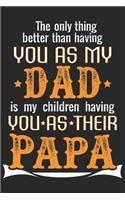 The only thing better than having you as my dad is my children having you as their papa: Daily activity planner book for dad as the gift of his birthday, fathers day, thanks giving day, valentine day