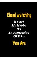 Cloud watching It's not my hobby It's An Expression Of Who You Are journal