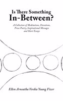 Is There Something In-Between?: A Collection of Meditations, Devotions, Prose Poetry, Inspirational Messages and Short Essays