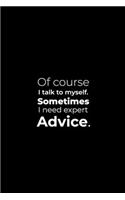 Of course I talk to myself. Sometimes I need expert Advice.: funny notebook and journal Wide Ruled 6x9 120 Pages.