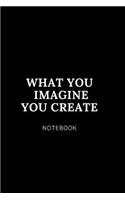 What you imagine you create NOTEBOOK