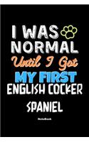 I Was Normal Until I Got My First English Cocker Spaniel Notebook - English Cocker Spaniel Dog Lover and Pet Owner: Lined Notebook / Journal Gift, 120 Pages, 6x9, Soft Cover, Matte Finish