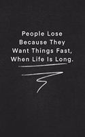 People Lose Because They Want Things Fast, When Life Is Long.