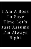 I Am A Boss To Save Time Let's Just Assume I'm Always Right