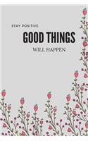 STAY POSITIVE GOOD THINGS WILL HAPPEN, MOTIVAIONAL NOTEBOOK, JOURNAL, DIARY (120pages)