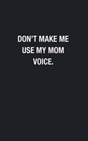 Don't Make Me Use My Mom Voice.: Blank Lined Journal Notebook, Funny Journals, Gift For Mom