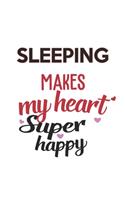 Sleeping Makes My Heart Super Happy Sleeping Lovers Sleeping Obsessed Notebook A beautiful