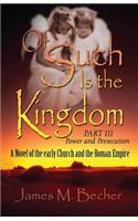 Of Such Is the Kingdom Part III: Power and Persecution: A Novel of the Early Church and the Roman Empire