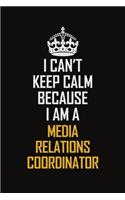 I Can't Keep Calm Because I Am A Media Relations Coordinator: Motivational Career Pride Quote 6x9 Blank Lined Job Inspirational Notebook Journal
