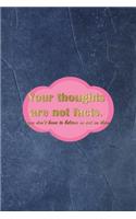 Your Thoughts Are Not Facts. You Don't Have To Believe Or Act On Them