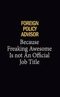 Foreign Policy Advisor Because Freaking Awesome Is Not An Official Job Title: 6x9 Unlined 120 pages writing notebooks for Women and girls