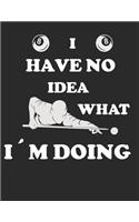 I Have No Idea What Iam Doing: Planner Weekly and Monthly for 2020 Calendar Business Planners Organizer For To do list 8,5" x 11" Pool Billiard Snooker