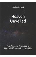 Heaven Unveiled: The Amazing Promises of Eternal Life Found in the Bible